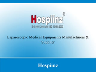 Hospiinz
Laparoscopic Medical Equipments Manufacturers &
Supplier
 