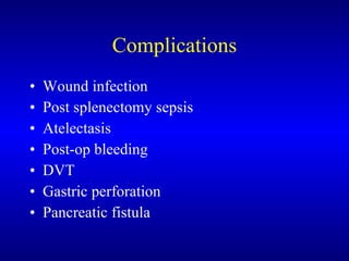 Complications Wound infection Post splenectomy sepsis Atelectasis Post-op bleeding DVT Gastric perforation Pancreatic fistula 