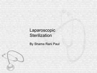 Laparoscopic
Sterilization
By Shama Rani Paul
 