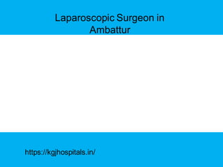 Laparoscopic Surgeon in
Ambattur
https://kgjhospitals.in/
 