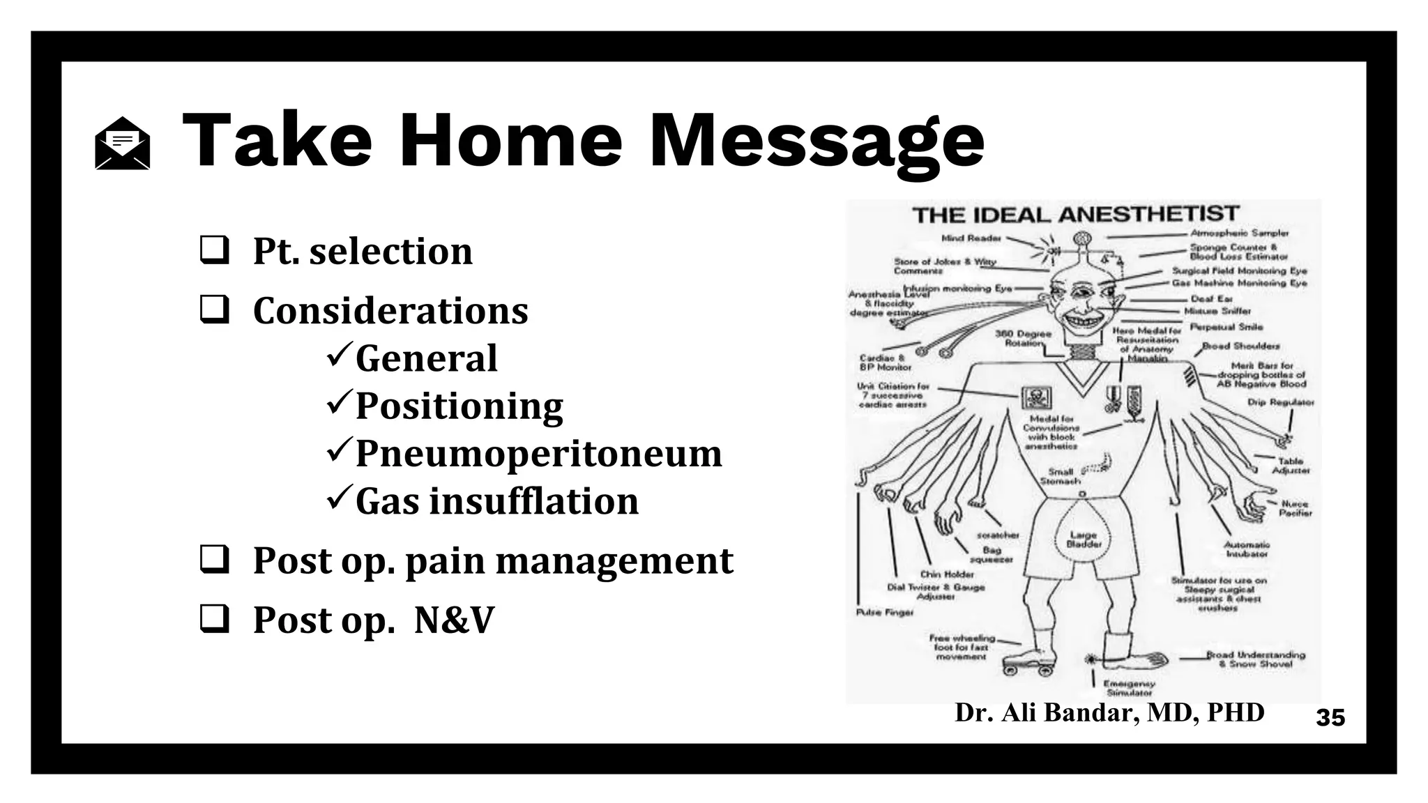 Take Home Message
 Pt. selection
 Considerations
General
Positioning
Pneumoperitoneum
Gas insufflation
 Post op. pain management
 Post op. N&V
35Dr. Ali Bandar, MD, PHD
 
