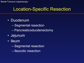 Location-Specific Resection Duodenum Segmental resection Pancreaticoduodenectomy Jejunum Ileum Segmental resection Ileocolic resection 
