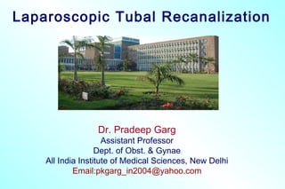Laparoscopic Tubal Recanalization Dr. Pradeep Garg Assistant Professor Dept. of Obst. & Gynae All India Institute of Medical Sciences, New Delhi Email:pkgarg_in2004@yahoo.com 