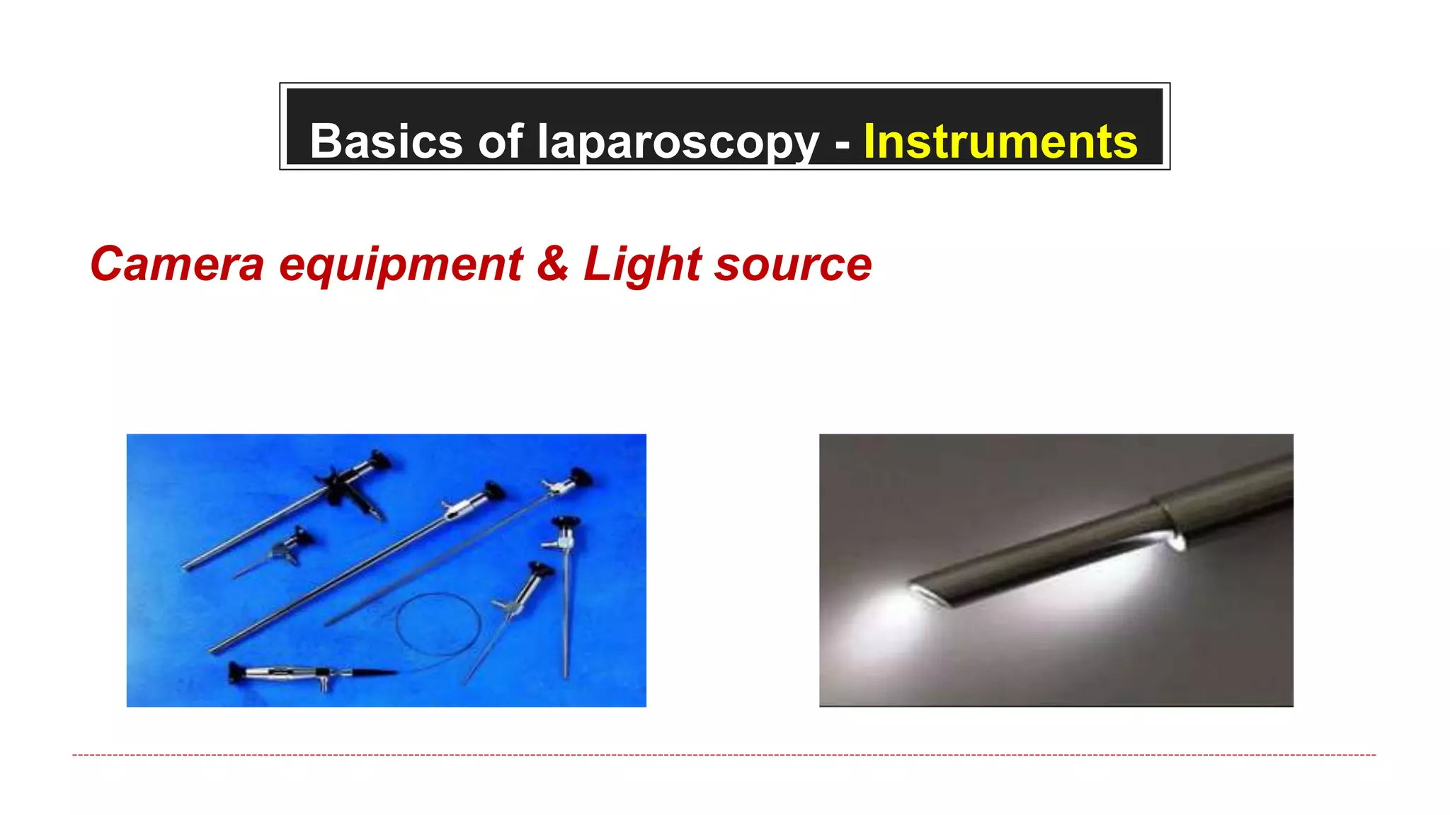 Basics of laparoscopy - Instruments
Camera equipment & Light source
 