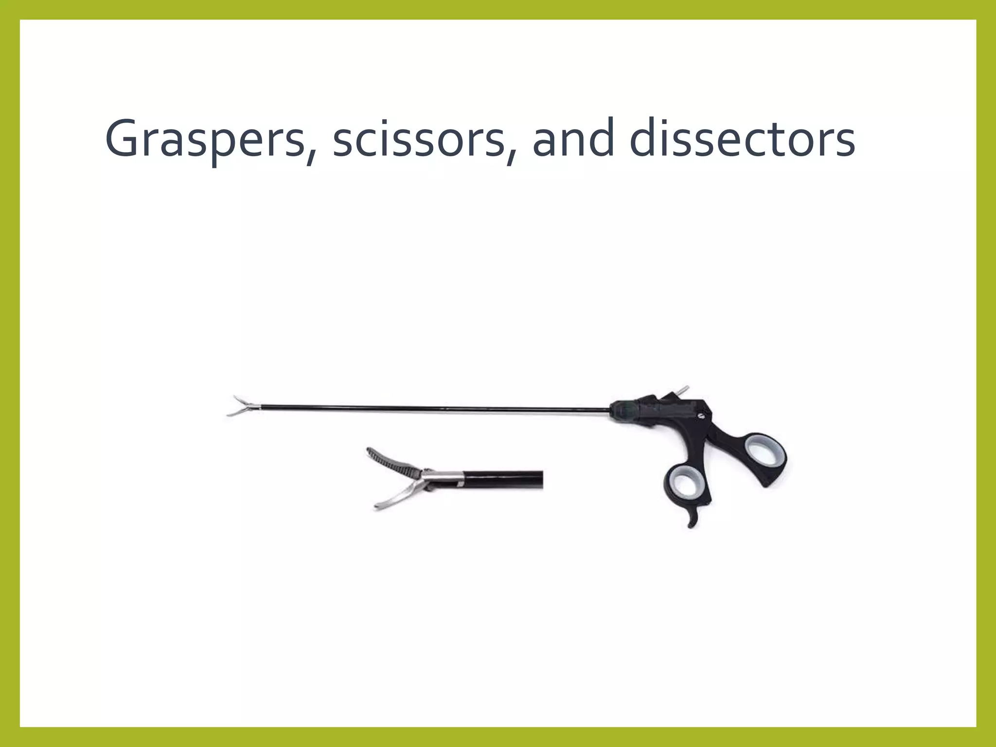 Graspers, scissors, and dissectors
 