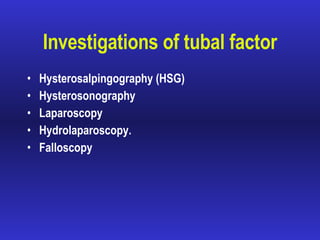 Investigations of tubal factor Hysterosalpingography (HSG) Hysterosonography  Laparoscopy Hydrolaparoscopy.  Falloscopy 