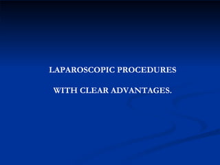 LAPAROSCOPIC PROCEDURES WITH CLEAR ADVANTAGES. 