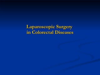 Laparoscopic Surgery  in Colorectal Diseases 