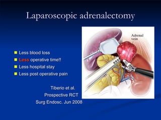Less blood loss Less  operative time!!  Less hospital stay  Less post operative pain Tiberio et al. Prospective RCT Surg Endosc. Jun 2008 Laparoscopic adrenalectomy 