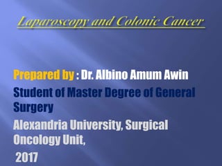 Prepared by : Dr. Albino Amum Awin
Student of Master Degree of General
Surgery
Alexandria University, Surgical
Oncology Unit,
2017
 