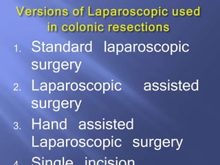 1. Standard laparoscopic
surgery
2. Laparoscopic assisted
surgery
3. Hand assisted
Laparoscopic surgery
 