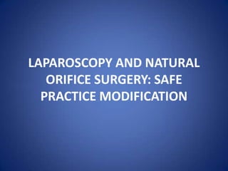 LAPAROSCOPY AND NATURAL ORIFICE SURGERY: SAFE PRACTICE MODIFICATION  