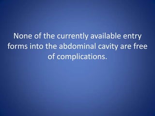 None of the currently available entry forms into the abdominal cavity are free of complications. 