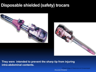 © Royal College of Obstetricians and Gynaecologists
Disposable shielded (safety) trocars
They were intended to prevent the sharp tip from injuring
intra-abdominal contents.
Aboubakr Elnashar
 