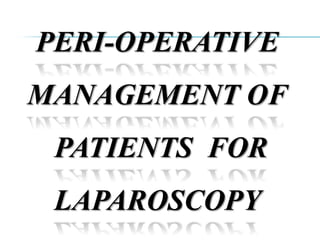 PERI-OPERATIVE
MANAGEMENT OF
 PATIENTS FOR
 LAPAROSCOPY
 