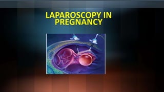 LAPAROSCOPY IN
PREGNANCY
 