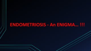 ENDOMETRIOSIS - An ENIGMA… !!!
 