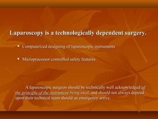 Laparoscopy is a technologically dependent surgery.Laparoscopy is a technologically dependent surgery.
 Computerized desi...