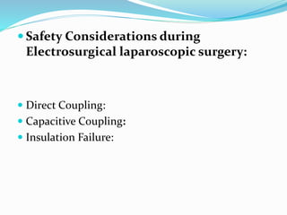  Safety Considerations during
Electrosurgical laparoscopic surgery:
 Direct Coupling:
 Capacitive Coupling:
 Insulation Failure:
 