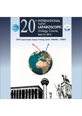 20
                      th   INTERNATIONAL
                           Applied
                           LAPAROSCOPIC
                           Urology Course
                           Sept 2-3, 2012

GATA Laparoscopic Surgery Training Center, ANKARA / TURKEY
 