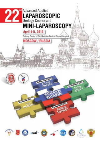 22
 nd   Advanced Applied
      LAPAROSCOPIC
      Urology Course and
      MINI-LAPAROSCOPY
      April 4-5, 2013
      Training Center of Civil Aviation Central Clinical Hospital

      MOSCOW / RUSSIA
 