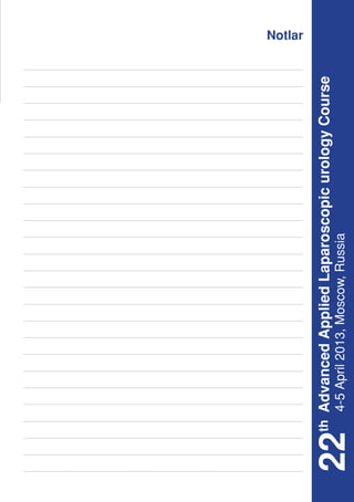 Notlar




 th Advanced Applied Laparoscopic urology Course
22  4-5 April 2013, Moscow, Russia
 