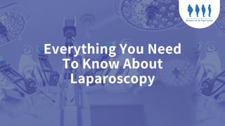 Everything You Need
To Know About
Laparoscopy
 