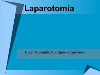 Laparotomía




Cesar Alejandro Rodríguez Segoviano
 