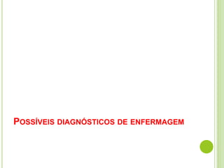 POSSÍVEIS DIAGNÓSTICOS DE ENFERMAGEM 
 