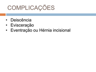 COMPLICAÇÕES
• Deiscência
• Evisceração
• Eventração ou Hérnia incisional
 