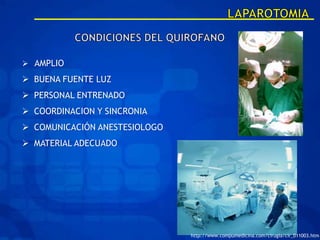  AMPLIO
 BUENA FUENTE LUZ
 PERSONAL ENTRENADO
 COORDINACION Y SINCRONIA
 COMUNICACIÓN ANESTESIOLOGO
 MATERIAL ADECUADO




                               http://www.compumedicina.com/cirugia/cir_011003.htm
 