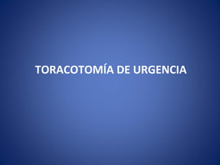 TORACOTOMÍA DE URGENCIA
 