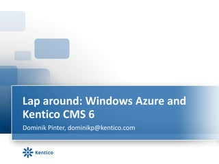 Lap around: Windows Azure and Kentico CMS 6 Dominik Pinter, dominikp@kentico.com 