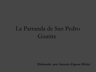 La Parranda de San Pedro
        Guatire



        Elaborado por: Antonio Zapata Olivier
 