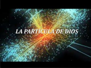 LA PARTÍCULA DE DIOS
 