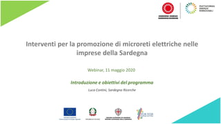 Interventi per la promozione di microreti elettriche nelle
imprese della Sardegna
Introduzione e obiettivi del programma
Luca Contini, Sardegna Ricerche
Webinar, 11 maggio 2020
 