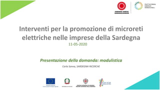 Interventi per la promozione di microreti
elettriche nelle imprese della Sardegna
Presentazione della domanda: modulistica
Carla Sanna, SARDEGNA RICERCHE
11-05-2020
 