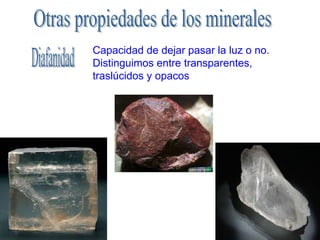 Capacidad de dejar pasar la luz o no.
Distinguimos entre transparentes,
traslúcidos y opacos
 