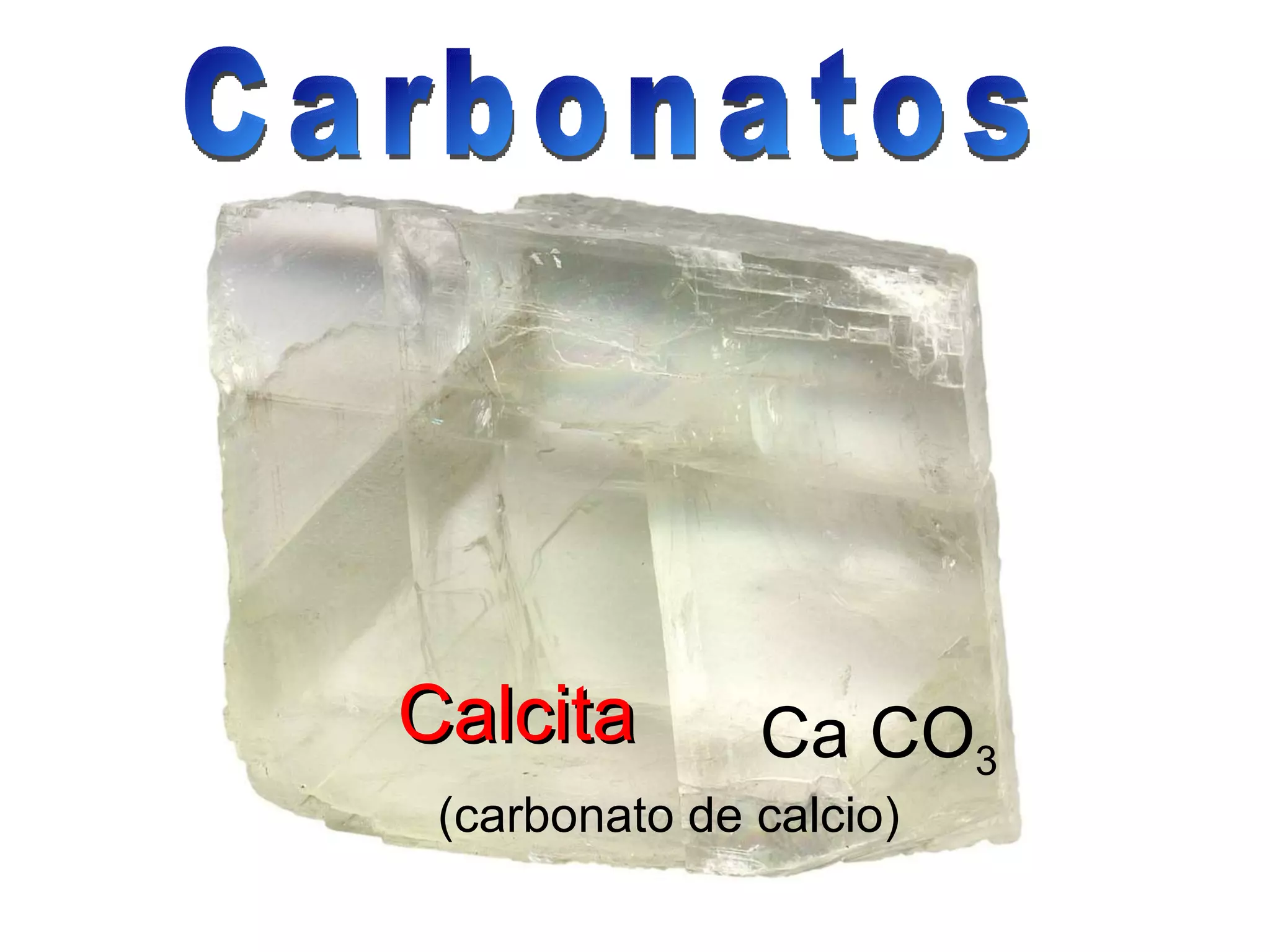 Calcita Ca CO 3   (carbonato de calcio) Carbonatos 