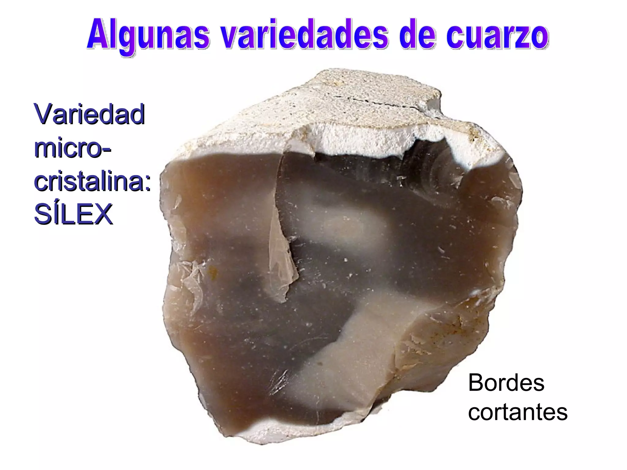 Algunas variedades de cuarzo Bordes cortantes Variedad micro- cristalina: SÍLEX 