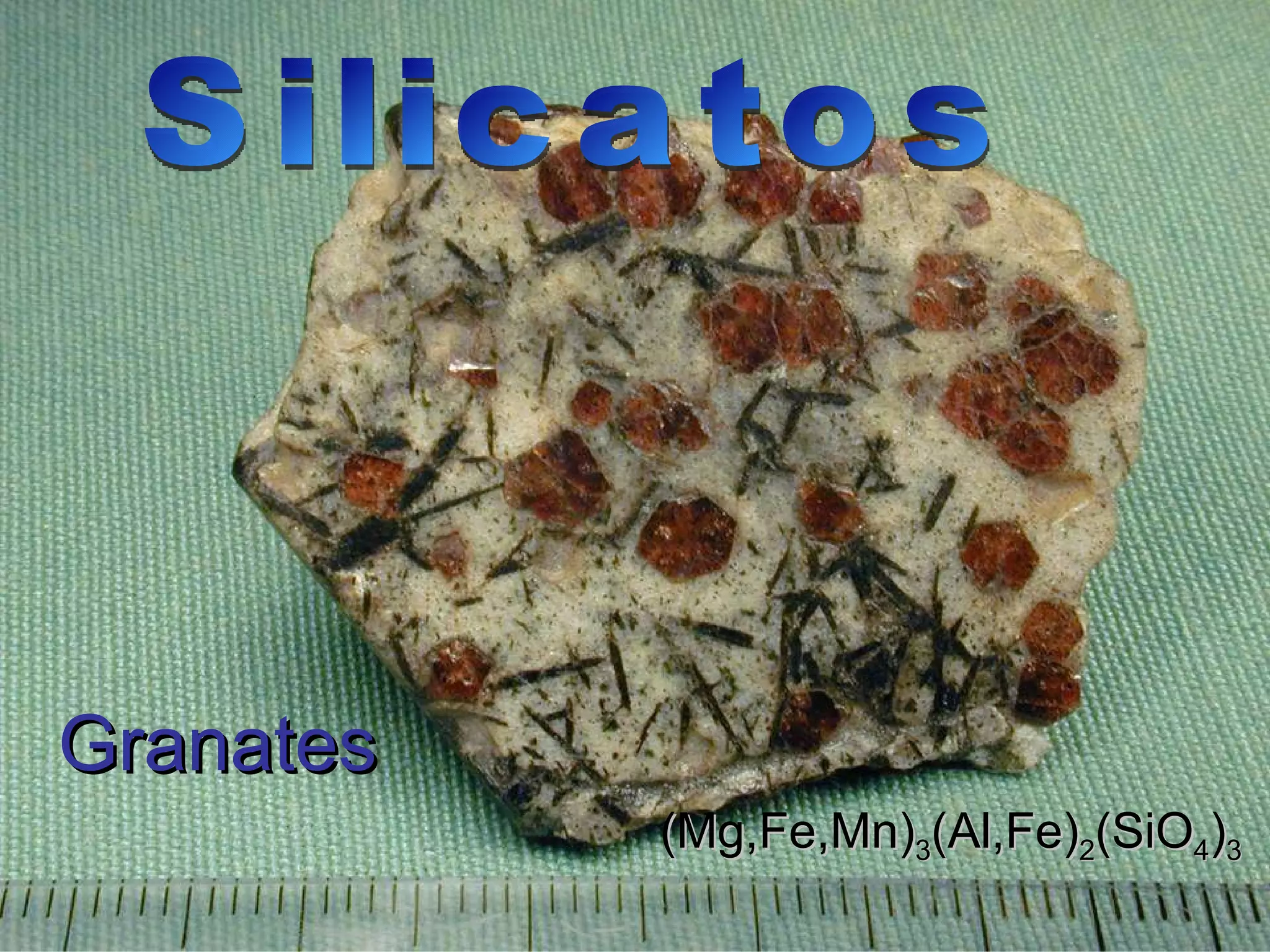 Granates (Mg,Fe,Mn) 3 (Al,Fe) 2 (SiO 4 ) 3   Silicatos 