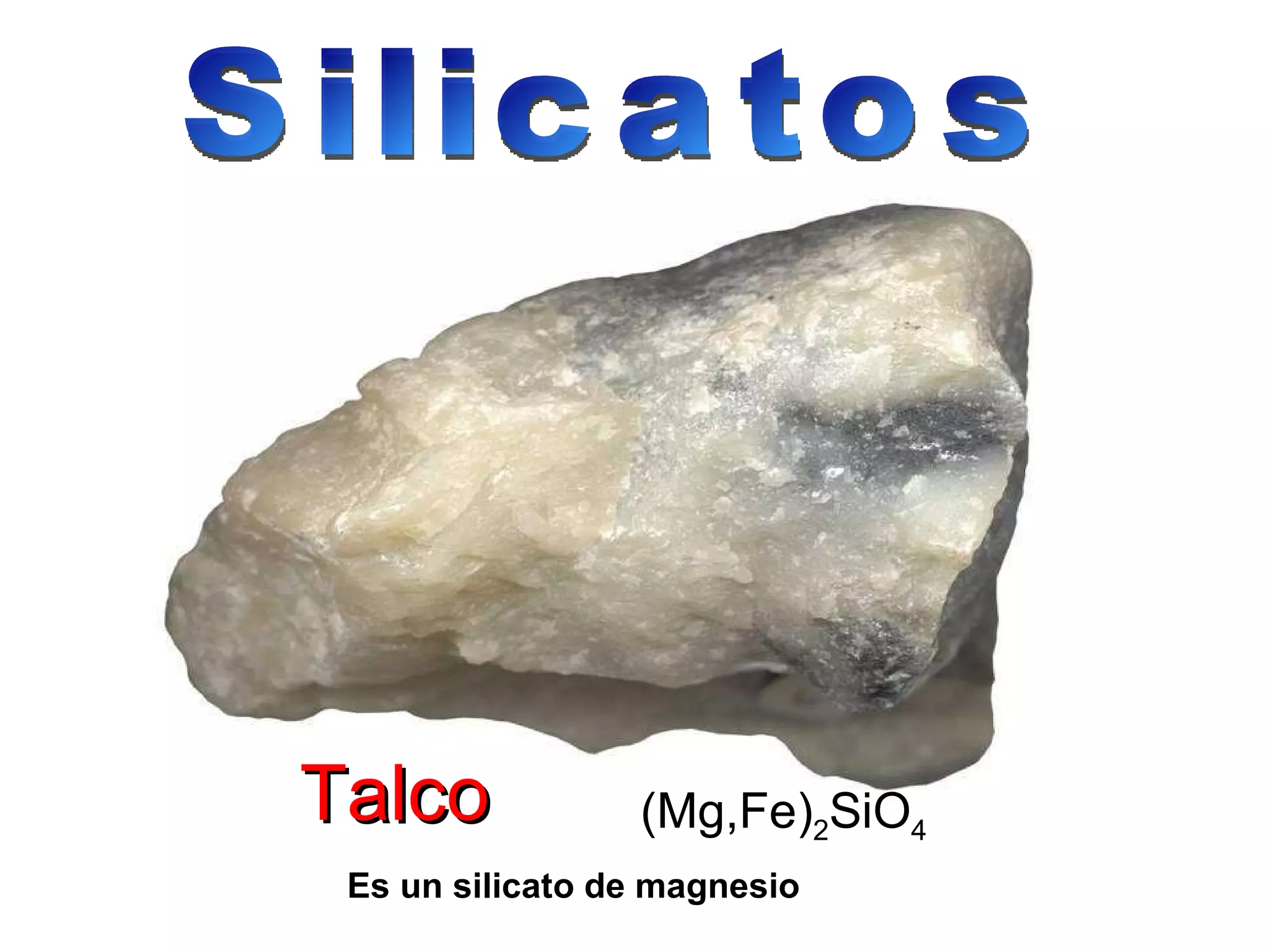 Talco (Mg,Fe) 2 SiO 4   Es un silicato de magnesio Silicatos 