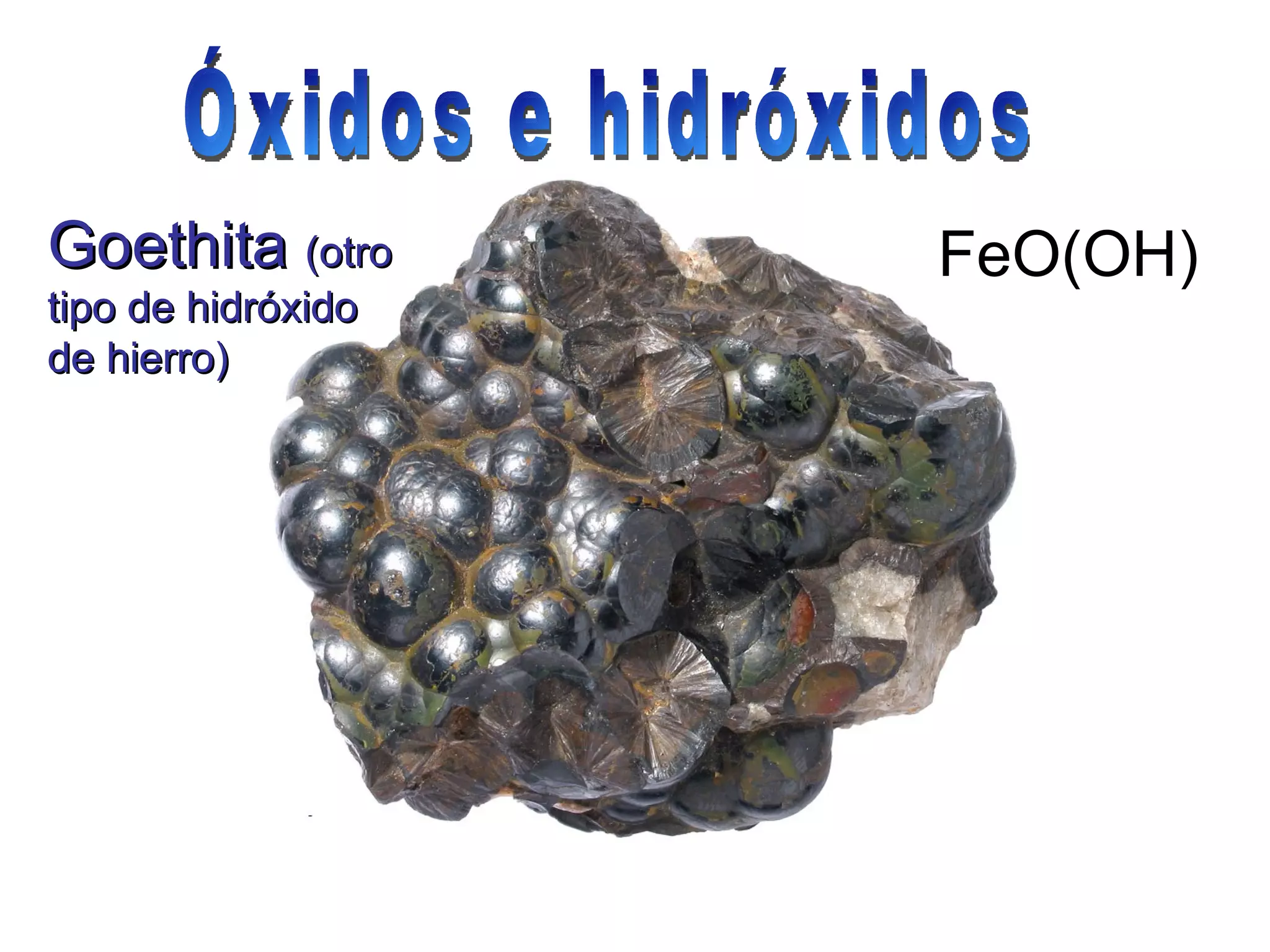 Goethita  (otro tipo de hidróxido de hierro) FeO(OH)   Óxidos e hidróxidos 
