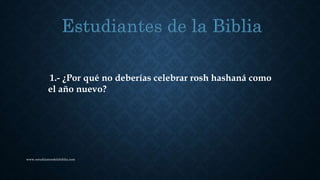 www.estudiantesdelabiblia.com
1.- ¿Por qué no deberías celebrar rosh hashaná como
el año nuevo?
 