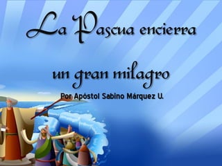 La Pascua encierra
 un gran milagro
   Por Apóstol Sabino Márquez U.
 