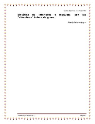 Gustos distintos, un solo escrito.
Sara Vahos Casafús 9°2. Página 5
Sintética de interiores o moqueta, son las
"alfombras" indoor de goma.
Daniela Montoya.
 