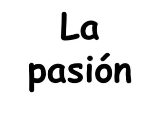 La
pasión
 