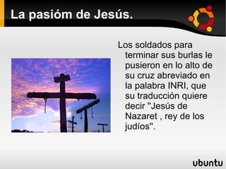 La pasión de Jesús. Cargó su cruz hasta llegar al lugar de su crucifixión, llamado Gólgota, que su significado en arameo quiere decir ''lugar de la calabera''. 