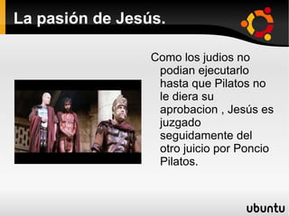 La pasión de Jesús. En ese mismo juicio , Jesús es negado por san Pedro para asi este poder librarse de burlas o algun otro castigo que le hubieran dado los opositores de Jesús. 