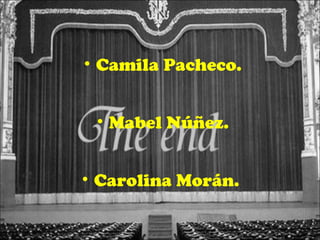 • Camila Pacheco.
• Mabel Núñez.
• Carolina Morán.
 